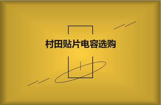  選購(gòu)村田貼片電容，代理商告訴這些事