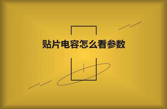 貼片電容怎么看參數(shù)？方法如下